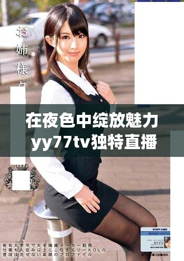 在夜色中绽放魅力 yy77tv独特直播体验等你来探索