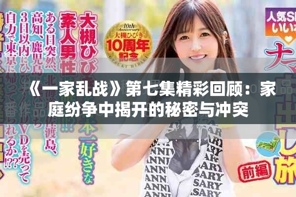 《一家乱战》第七集精彩回顾：家庭纷争中揭开的秘密与冲突