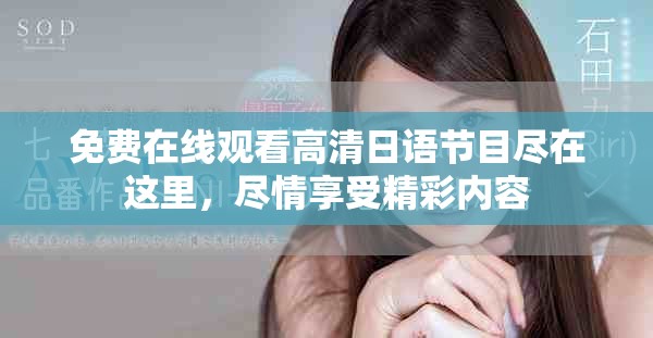 免费在线观看高清日语节目尽在这里，尽情享受精彩内容