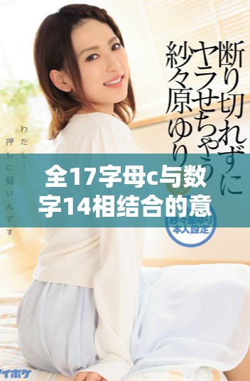 全17字母c与数字14相结合的意义与应用探讨