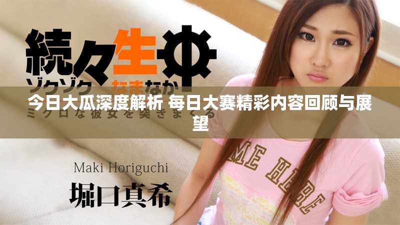 今日大瓜深度解析 每日大赛精彩内容回顾与展望