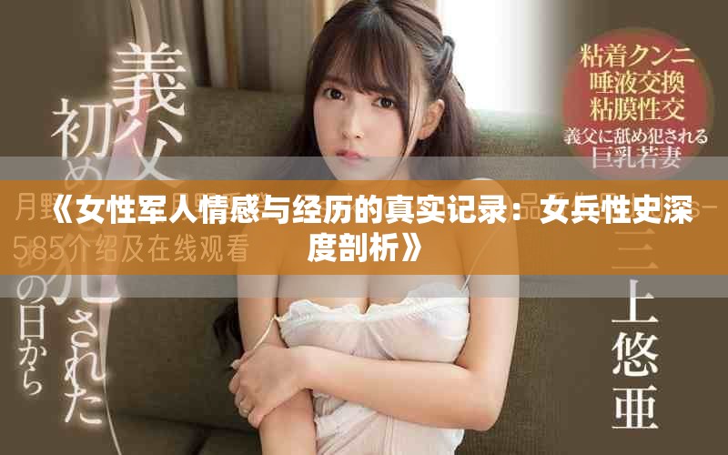 《女性军人情感与经历的真实记录：女兵性史深度剖析》