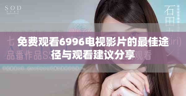 免费观看6996电视影片的最佳途径与观看建议分享