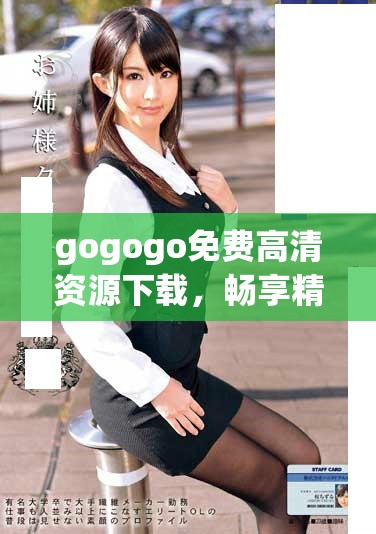 gogogo免费高清资源下载，畅享精彩影片与节目的平台
