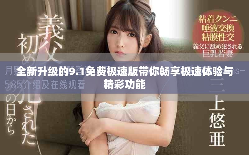 全新升级的9.1免费极速版带你畅享极速体验与精彩功能