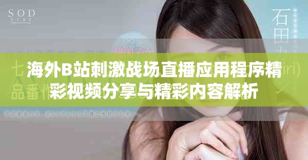 海外B站刺激战场直播应用程序精彩视频分享与精彩内容解析