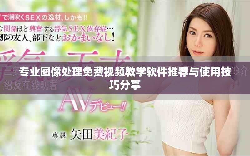 专业图像处理免费视频教学软件推荐与使用技巧分享