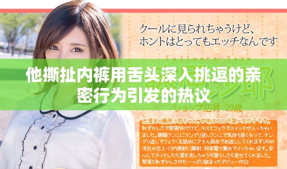 他撕扯内裤用舌头深入挑逗的亲密行为引发的热议