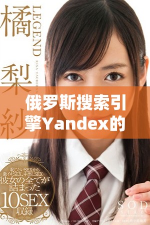 俄罗斯搜索引擎Yandex的兴衰与未来发展趋势探讨