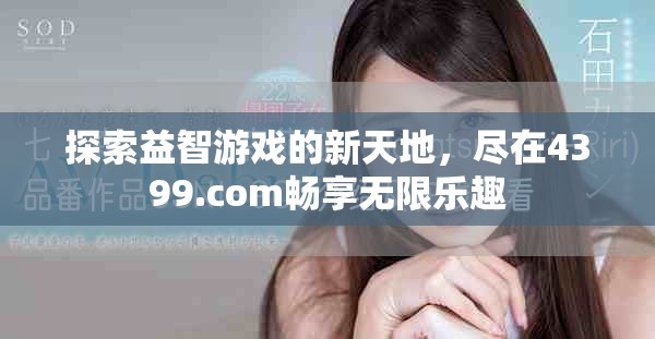 探索益智游戏的新天地，尽在4399.com畅享无限乐趣