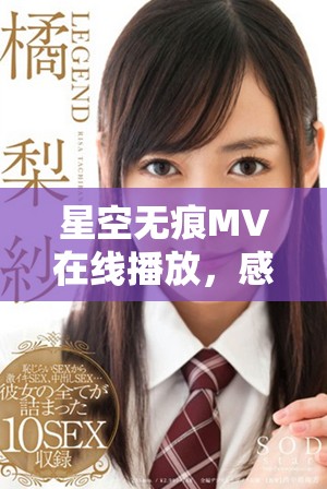 星空无痕MV在线播放，感受音乐与视觉的魅力之旅