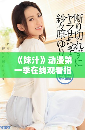 《妹汁》动漫第一季在线观看指南与剧情简介分享