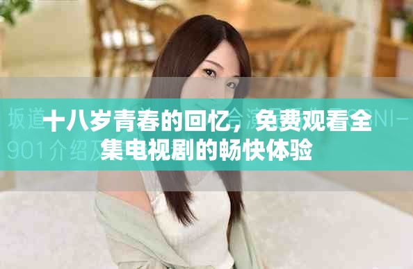 十八岁青春的回忆，免费观看全集电视剧的畅快体验