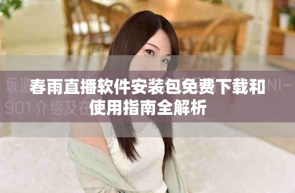 春雨直播软件安装包免费下载和使用指南全解析