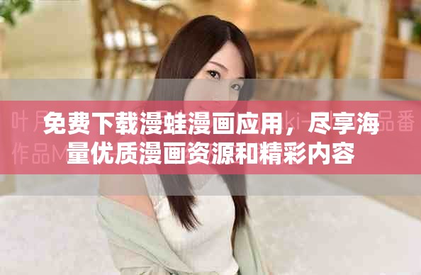 免费下载漫蛙漫画应用，尽享海量优质漫画资源和精彩内容