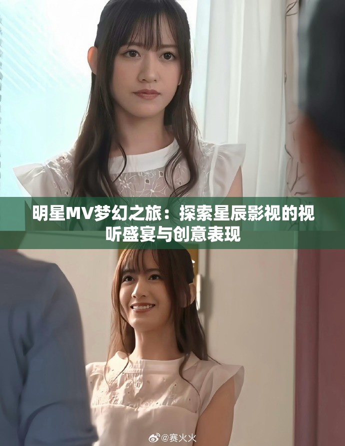 明星MV梦幻之旅：探索星辰影视的视听盛宴与创意表现