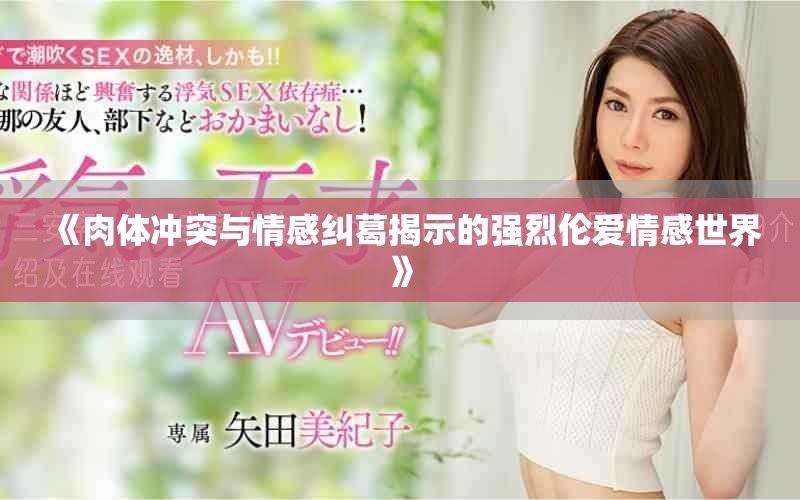 《肉体冲突与情感纠葛揭示的强烈伦爱情感世界》