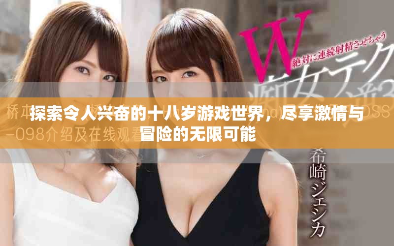 探索令人兴奋的十八岁游戏世界，尽享激情与冒险的无限可能