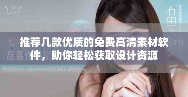 推荐几款优质的免费高清素材软件，助你轻松获取设计资源