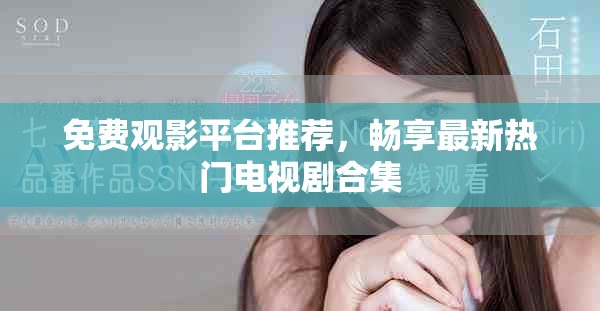 免费观影平台推荐，畅享最新热门电视剧合集