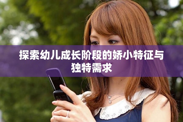 探索幼儿成长阶段的娇小特征与独特需求