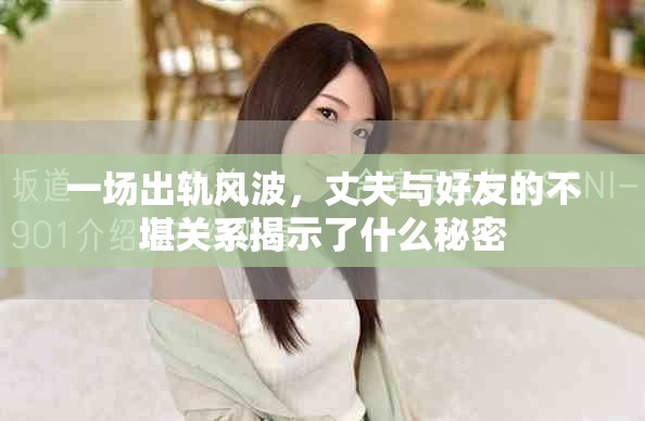 一场出轨风波，丈夫与好友的不堪关系揭示了什么秘密