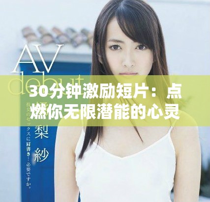 30分钟激励短片：点燃你无限潜能的心灵之旅