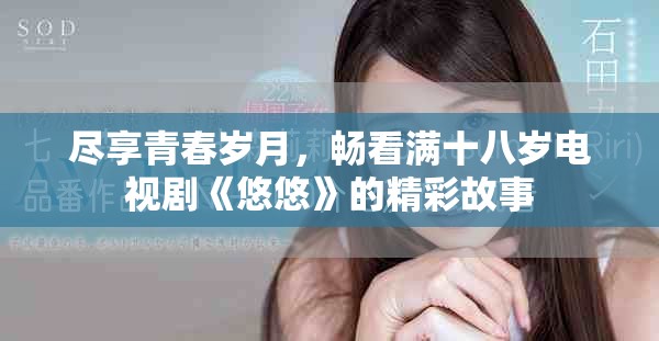 尽享青春岁月，畅看满十八岁电视剧《悠悠》的精彩故事