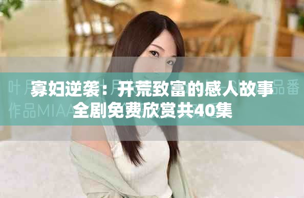 寡妇逆袭：开荒致富的感人故事全剧免费欣赏共40集