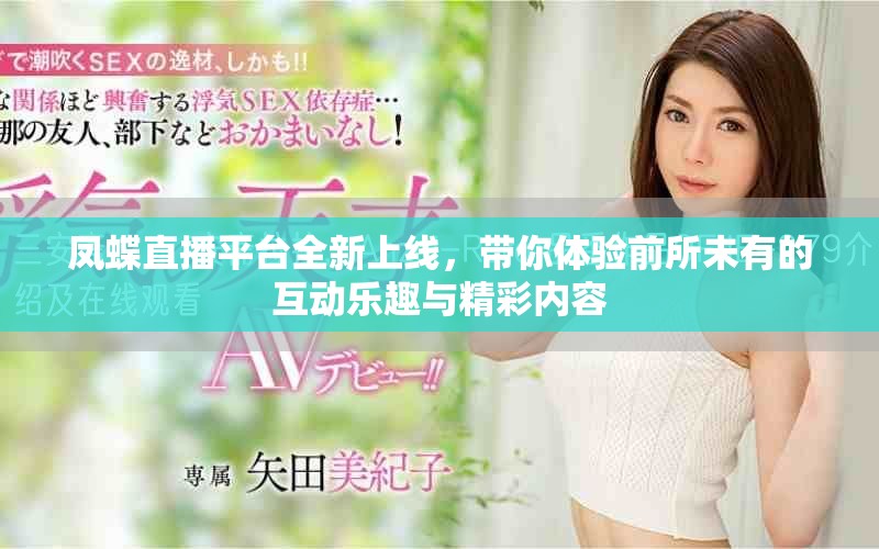 凤蝶直播平台全新上线，带你体验前所未有的互动乐趣与精彩内容