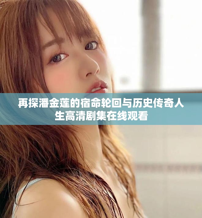 再探潘金莲的宿命轮回与历史传奇人生高清剧集在线观看