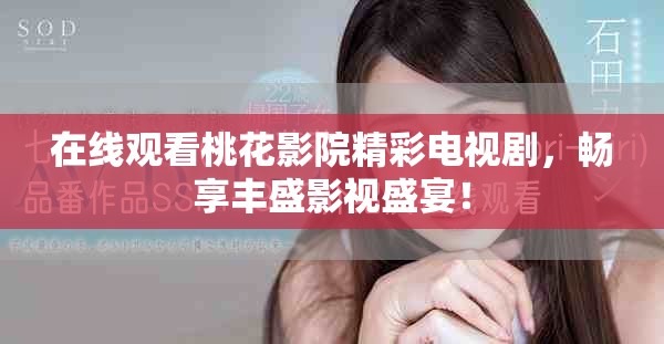 在线观看桃花影院精彩电视剧，畅享丰盛影视盛宴！