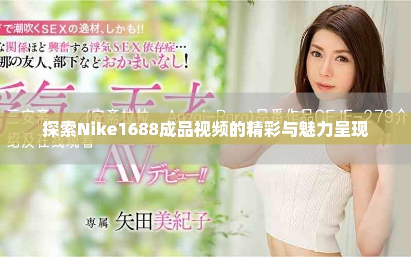 探索Nike1688成品视频的精彩与魅力呈现
