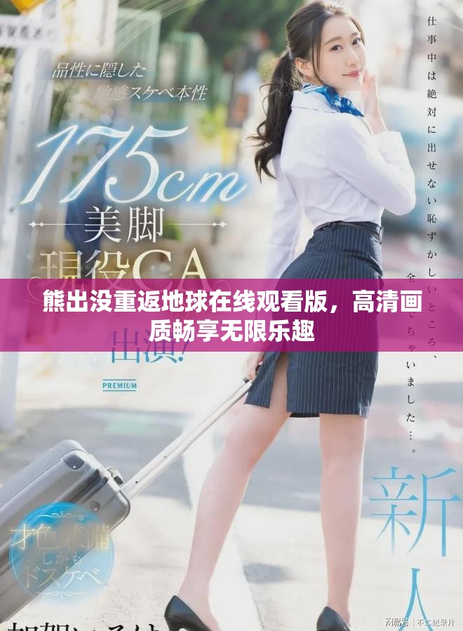 熊出没重返地球在线观看版，高清画质畅享无限乐趣