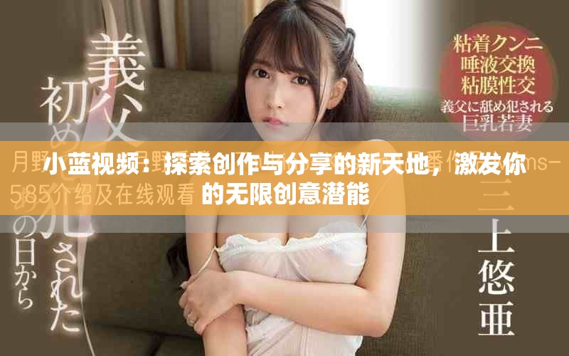 小蓝视频：探索创作与分享的新天地，激发你的无限创意潜能