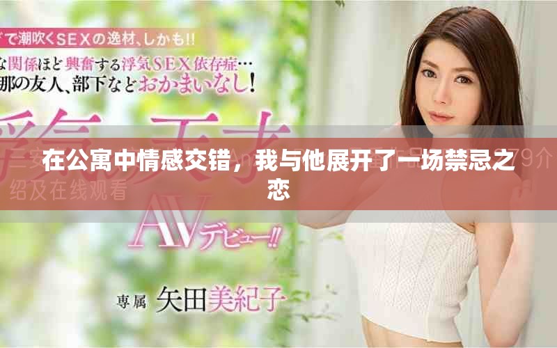 在公寓中情感交错，我与他展开了一场禁忌之恋