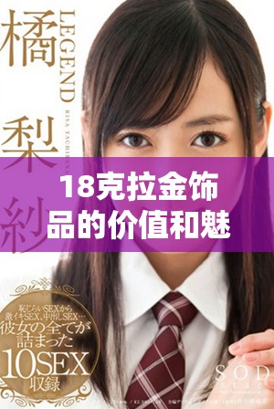 18克拉金饰品的价值和魅力解析，你知道多少呢