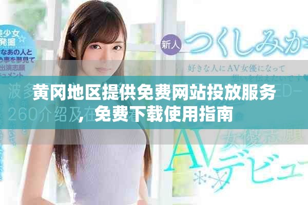 黄冈地区提供免费网站投放服务，免费下载使用指南