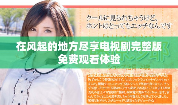 在风起的地方尽享电视剧完整版免费观看体验