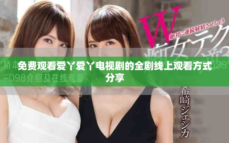 免费观看爱丫爱丫电视剧的全剧线上观看方式分享