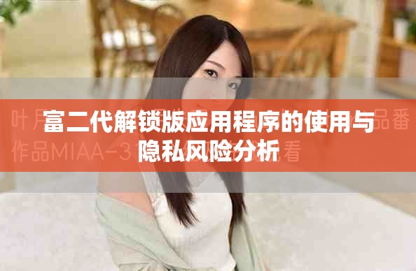 富二代解锁版应用程序的使用与隐私风险分析