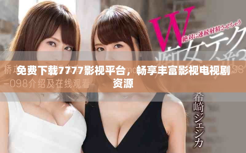 免费下载7777影视平台，畅享丰富影视电视剧资源