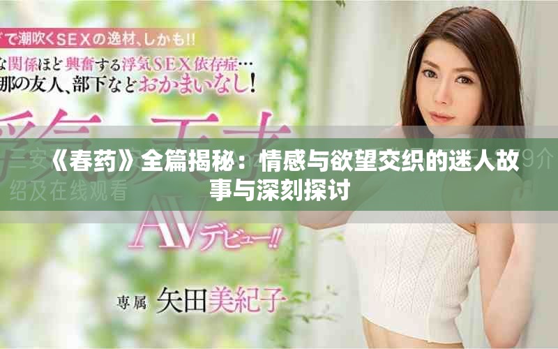 《春药》全篇揭秘：情感与欲望交织的迷人故事与深刻探讨
