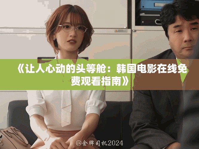 《让人心动的头等舱：韩国电影在线免费观看指南》