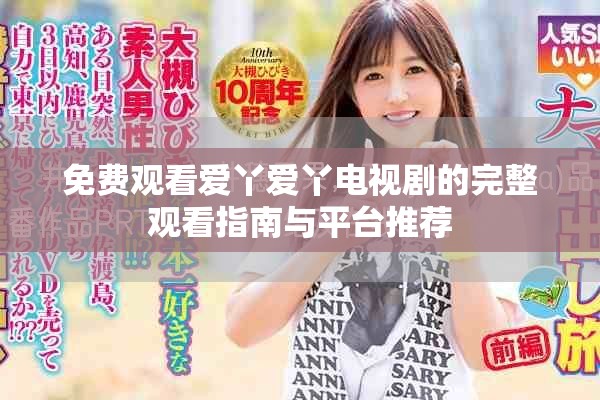 免费观看爱丫爱丫电视剧的完整观看指南与平台推荐