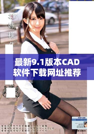 最新9.1版本CAD软件下载网址推荐，免费获取设计利器