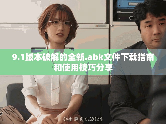 9.1版本破解的全新.abk文件下载指南和使用技巧分享