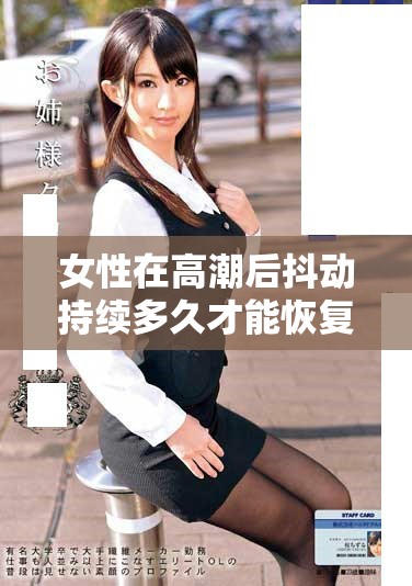 女性在高潮后抖动持续多久才能恢复到正常状态探讨