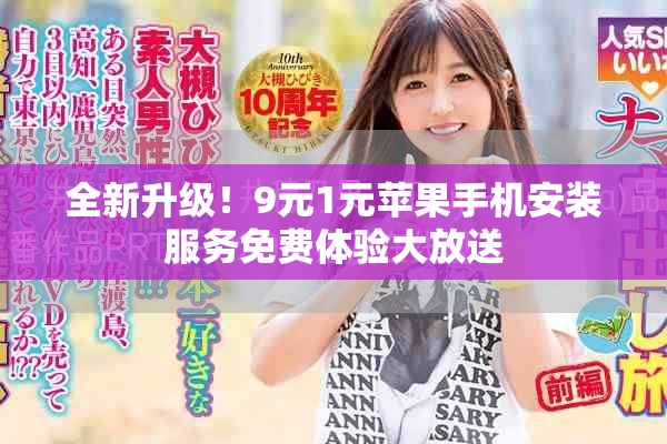 全新升级！9元1元苹果手机安装服务免费体验大放送