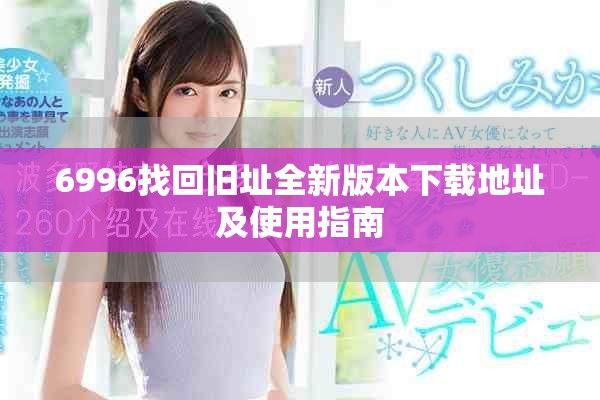 6996找回旧址全新版本下载地址及使用指南